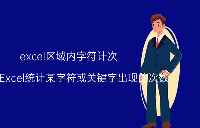 excel区域内字符计次 如何用Excel统计某字符或关键字出现的次数？